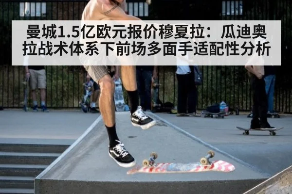 曼城1.5亿欧元报价穆夏拉：瓜迪奥拉战术体系下前场多面手适配性分析